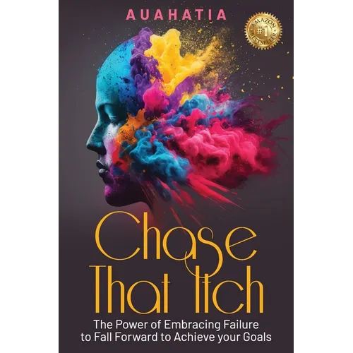 Chase That Itch: The Power of Embracing Failure to Fall Forward to Achieve Your Goals