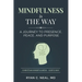 Mindfulness Is the Way: A Journey to Presence, Peace, and Purpose