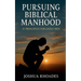 Pursuing Biblical Manhood: 31 Principles for Godly Men