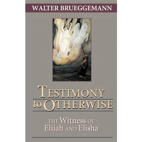 Testimony to Otherwise: The Witness of Elijah and Elisha