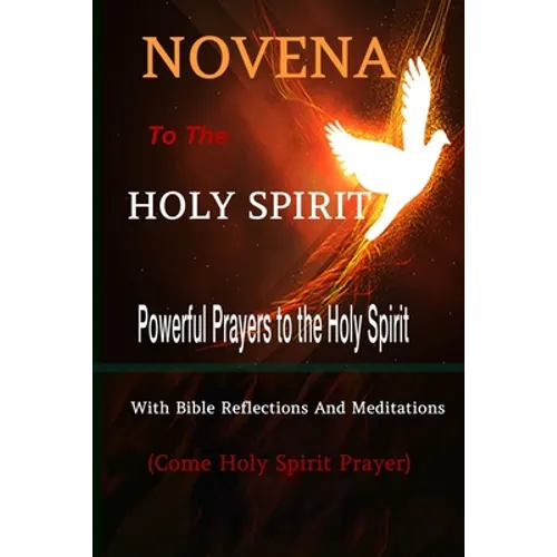 Novena to the Holy Spirit Powerful Prayers to the Holy Spirit with Bible Reflections and Meditations (Come Holy Spirit Prayer)
