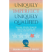 Uniquely Imperfect. Uniquely Qualified: Overcome Adversity, Escape the Imperfection Mentality, and Journey from Self to Serve