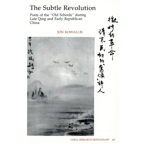 The Subtle Revolution: Poets of the "Old Schools" During Late Qing and Early Republican China