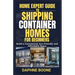 Home Expert Guide to Shipping Container Homes for Beginners: Build a Customized, Eco-Friendly and Affordable Space