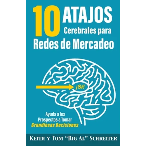 10 Atajos Cerebrales para Redes de Mercadeo: Ayuda a los Prospectos a Tomar Grandiosas Decisiones
