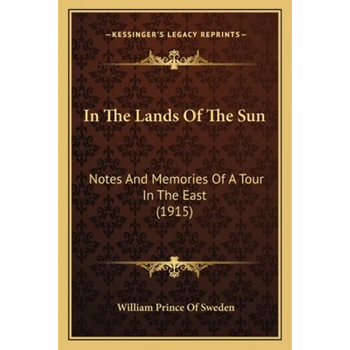 In The Lands Of The Sun: Notes And Memories Of A Tour In The East (1915)
