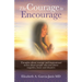 The Courage to Encourage: Thoughts About Courage and Inspirational Stories About People Who Rose Above Tragedies, Losses and Disasters