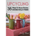 Upcycling: 35 Ways To Reuse Broken House Hold Items (2nd Edition)