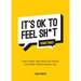 It's Ok to Feel Shit (Sometimes): Kind Words and Practical Advice for When You're Feeling Low