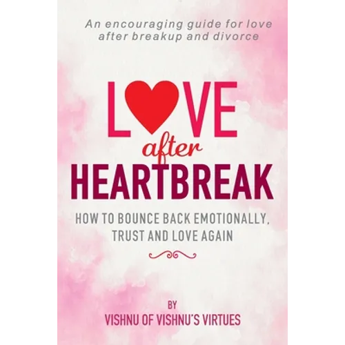 Love After Heartbreak: How to Bounce Back Emotionally, Trust and Love Again