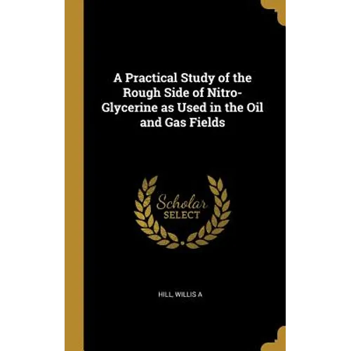 A Practical Study of the Rough Side of Nitro-Glycerine as Used in the Oil and Gas Fields