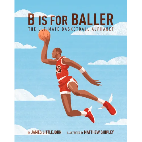 B Is for Baller: The Ultimate Basketball Alphabet Volume 1