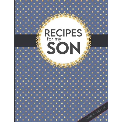 Recipes For My Son: Big Empty Recipe Cookbook As Keepsake Gift For Your Son