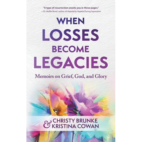 When Losses Become Legacies: Memoirs on Grief, God, and Glory