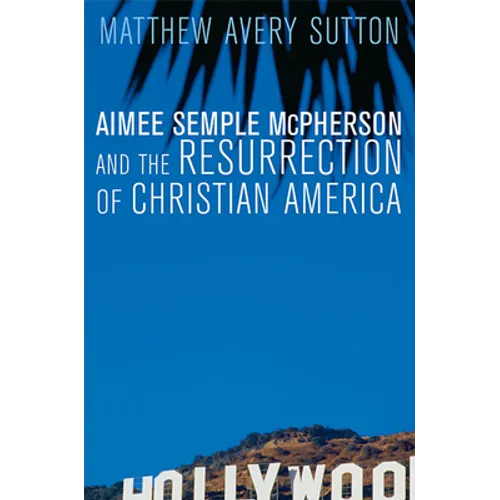 Aimee Semple McPherson and the Resurrection of Christian America