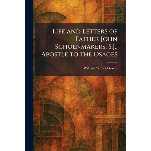 Life and Letters of Father John Schoenmakers, S.J., Apostle to the Osages