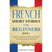 French Short Stories for Beginners Book 3: Over 100 Dialogues and Daily Used Phrases to Learn French in Your Car. Have Fun & Grow Your Vocabulary, wit