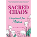 Sacred Chaos -- Devotional for Moms: Weekly Christian Inspiration to Nurture Spiritual Renewal, Peace, and Purpose in the Whirlwind of Motherhood