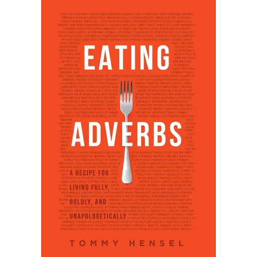 Eating Adverbs: A Recipe for Living Fully, Boldly, and Unapologetically