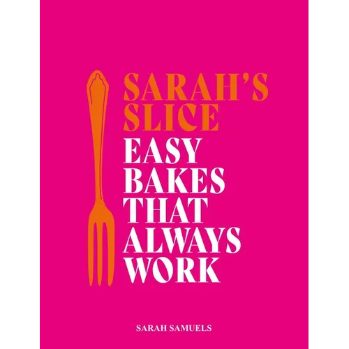 Sarah's Slice: Easy Bakes That Always Work