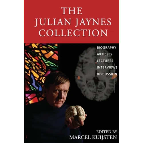 The Julian Jaynes Collection: Biography, Articles, Lectures, Interviews, Discussion