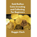 Gold Bullion Coins Investing and Collecting For Beginners: Guide and Logbook Tracker For Gold Metal Coin Investments and Collections