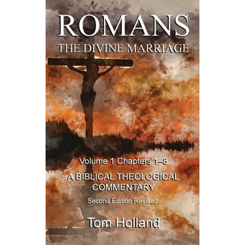 Romans The Divine Marriage Volume 1 Chapters 1-8: A Biblical Theological Commentary, Second Edition Revised