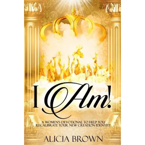 I Am!: A Women's Devotional to Help You Recalibrate Your New Creation Identity