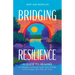 Bridging Resilience: A Guide to Healing for Adoptees and Former Foster Youth, Families, and the Leaders Who Walk with Them
