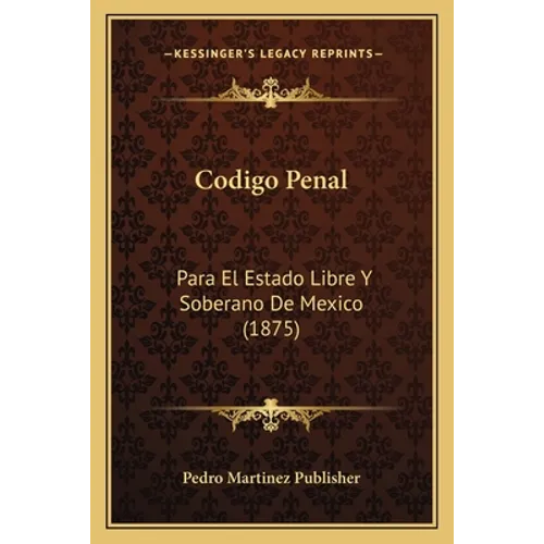 Codigo Penal: Para El Estado Libre Y Soberano De Mexico (1875)