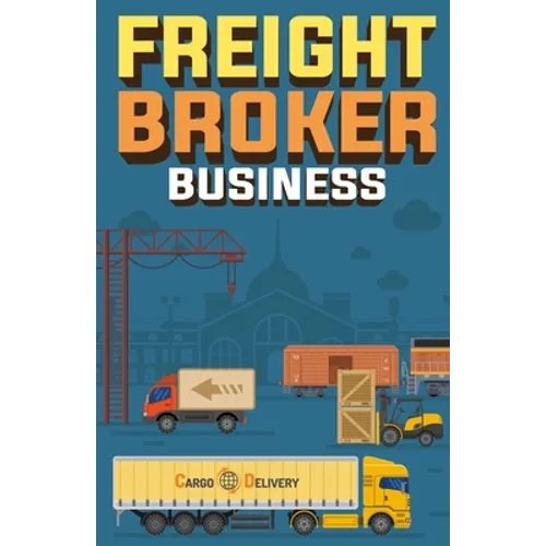 Freight Broker Business: How to Start a Successful Freight Brokerage Company