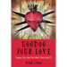 Hoodoo Your Love: Conjure the Love You Want (and Keep It)