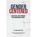 Gender Centered: A Practical Path Through The Transgender Divide