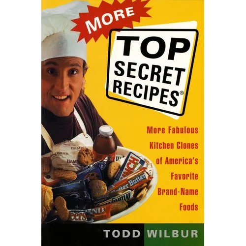 More Top Secret Recipes: More Fabulous Kitchen Clones of America's Favorite Brand-Name Foods: A Cookbook