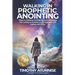 Walking in Prophetic Anointing: Steps to Walking Confidently, and Embracing Your Calling to Function in the Prophetic Gift, Calling, and Office