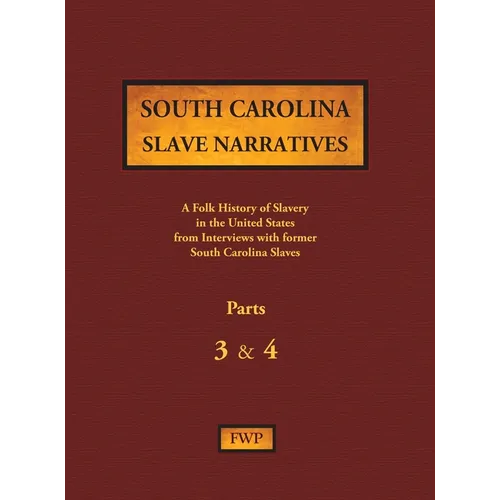 South Carolina Slave Narratives - Parts 3 & 4: A Folk History of Slavery in the United States from Interviews with Former Slaves