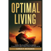 Optimal Living: Transform Your Life and Achieve True Happiness: A Comprehensive Guide to Optimal Living for Mind, Body, and Soul