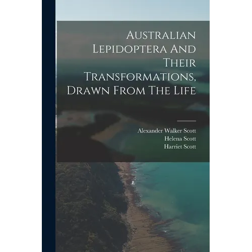 Australian Lepidoptera And Their Transformations, Drawn From The Life