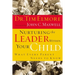 Nurturing the Leader Within Your Child: What Every Parent Needs to Know