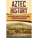 Aztec History: A Captivating Guide to the Aztec Empire, Mythology, and Civilization