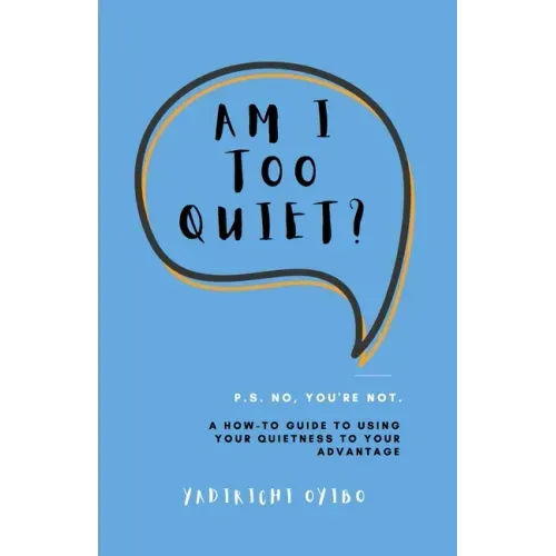Am I Too Quiet?: P.S. No, You're Not. A How-To Guide to Using Your Introversion to Your Advantage