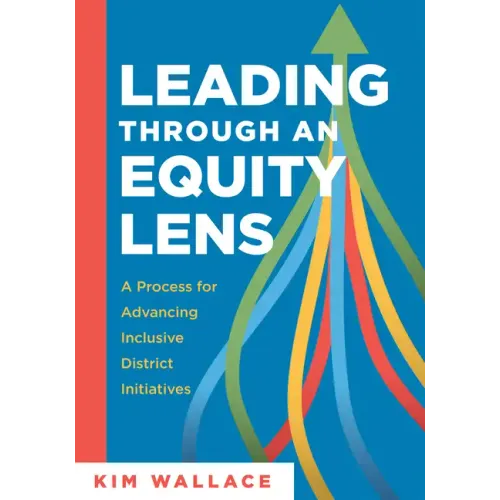 Leading Through an Equity Lens: A Process for Advancing Inclusive District Initiatives (Overcome Barriers to Educational Equity and Refine Systems Int