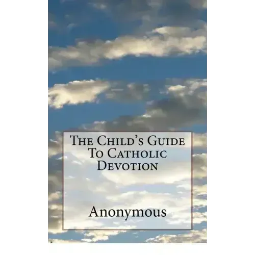 The Child's Guide To Catholic Devotion