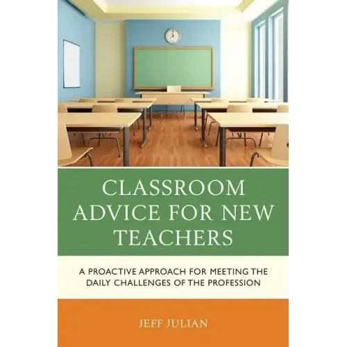 Classroom Advice for New Teachers: A Proactive Approach for Meeting the Daily Challenges of the Profession