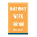 Make Money Work For You: Pursuing Financial Freedom Without Your Day Job