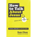 How to Talk about Jesus (Without Being That Guy): Personal Evangelism in a Skeptical World