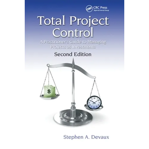 Total Project Control: A Practitioner's Guide to Managing Projects as Investments, Second Edition