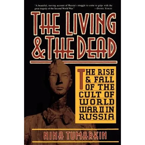 The Living and the Dead: The Rise and Fall of the Cult of World War II in Russia