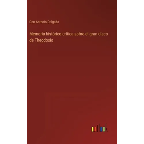 Memoria histórico-crítica sobre el gran disco de Theodosio