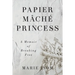 Papier Mäché Princess: A Memoir of Breaking Free